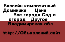 Бассейн композитный  “Доминика “ › Цена ­ 260 000 - Все города Сад и огород » Другое   . Владимирская обл.